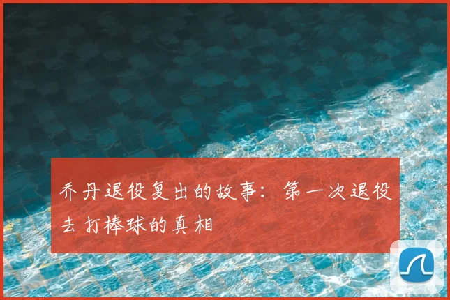 乔丹退役复出的故事：第一次退役去打棒球的真相