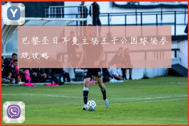 巴黎圣日耳曼主场王子公园球场参观攻略