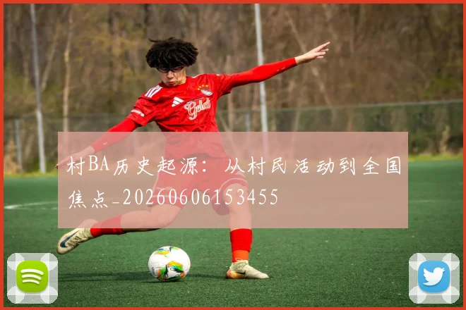 村BA历史起源：从村民活动到全国焦点_20260606153455
