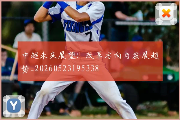 中超未来展望：改革方向与发展趋势_20260523195338