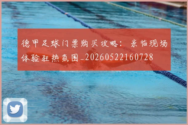 德甲足球门票购买攻略：亲临现场体验狂热氛围_20260522160728