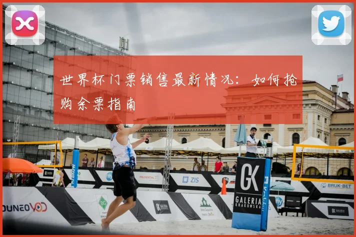 世界杯门票销售最新情况：如何抢购余票指南