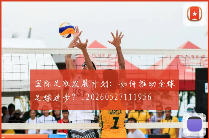 国际足联发展计划：如何推动全球足球进步？_20260527111956