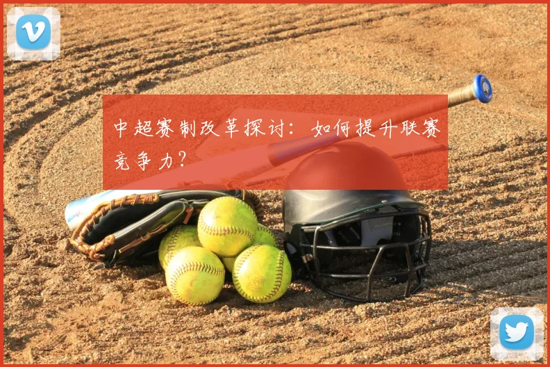 中超赛制改革探讨：如何提升联赛竞争力？